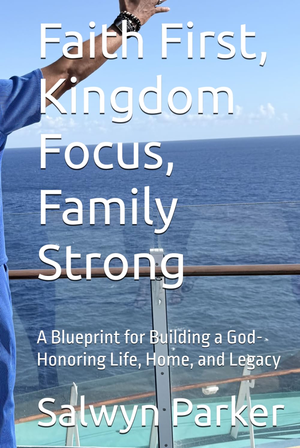 Faith First, Kingdom Focus, Family Strong: A Blueprint for Building a God-Honoring Life, Home, and Legacy