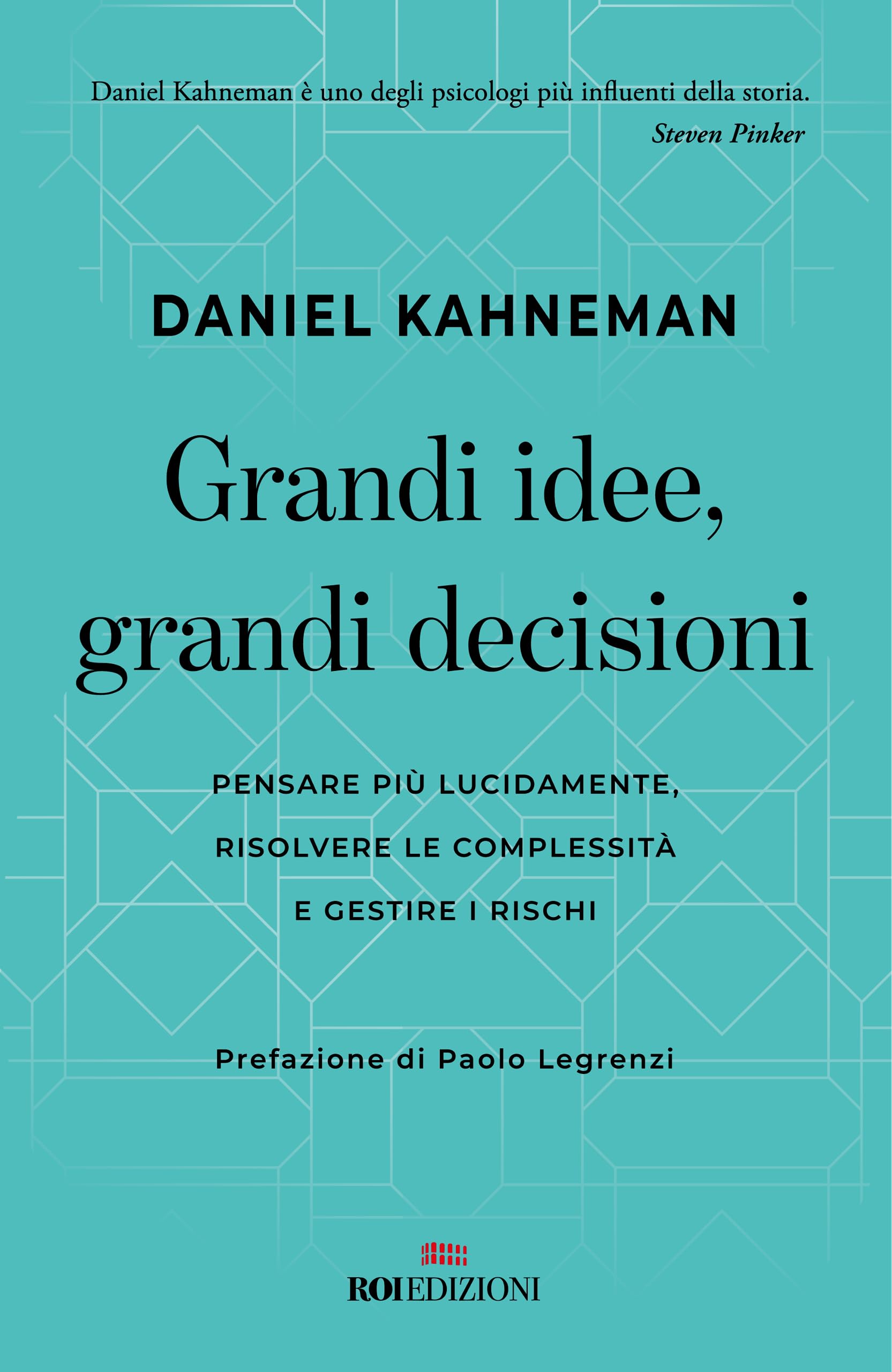 Grandi idee, grandi decisioni. Pensare più lucidamente, rilsolvere le complessità e gestire i rischi