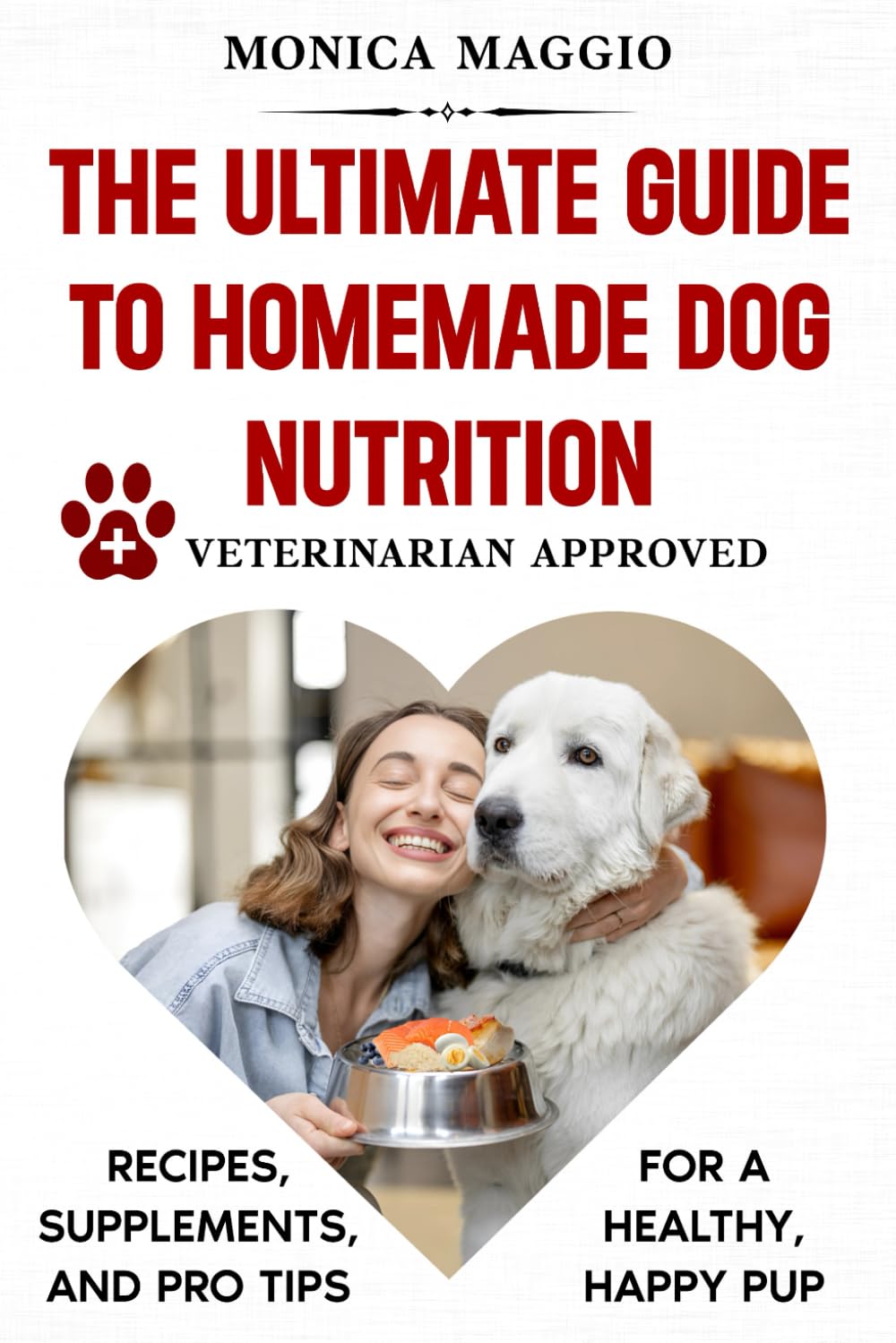THE ULTIMATE GUIDE TO HOMEMADE DOG NUTRITION: RECIPES, SUPPLEMENTS, AND PRO TIPS FOR A HEALTHY, HAPPY PUP: Easy, fast, healthy, budget- friendly ... updated with the latest scientific research