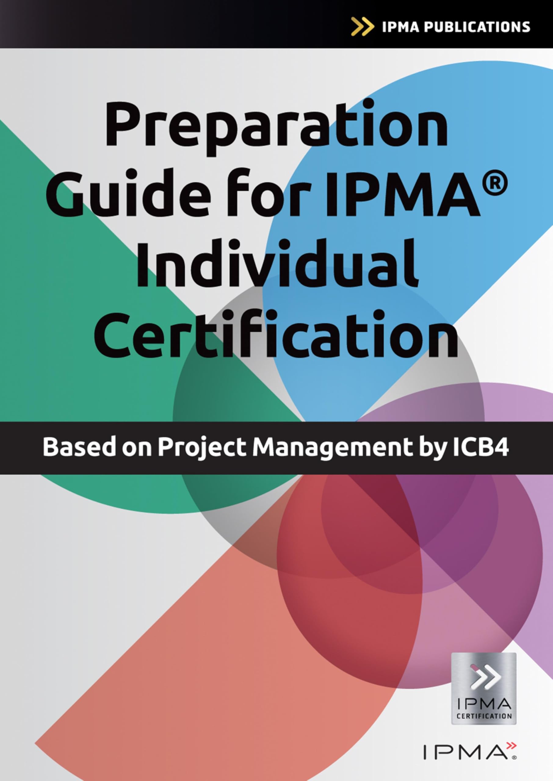 Preparation Guide for IPMA Individual Certification: Based on Project Management by ICB4 (English Edition)