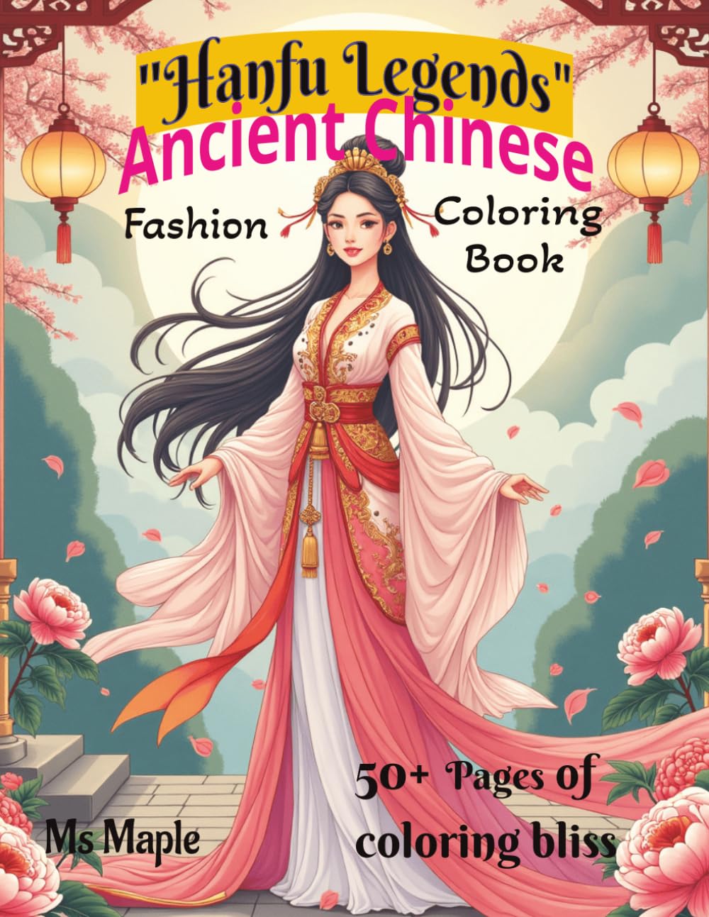 Hanfu Legends: Ancient Chinese Fashion Coloring Book: 50+ Pages of Coloring Bliss