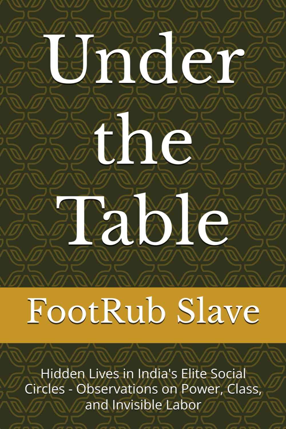 Under the Table: Hidden Lives in India's Elite Social Circles - Observations on Power, Class, and Invisible Labor