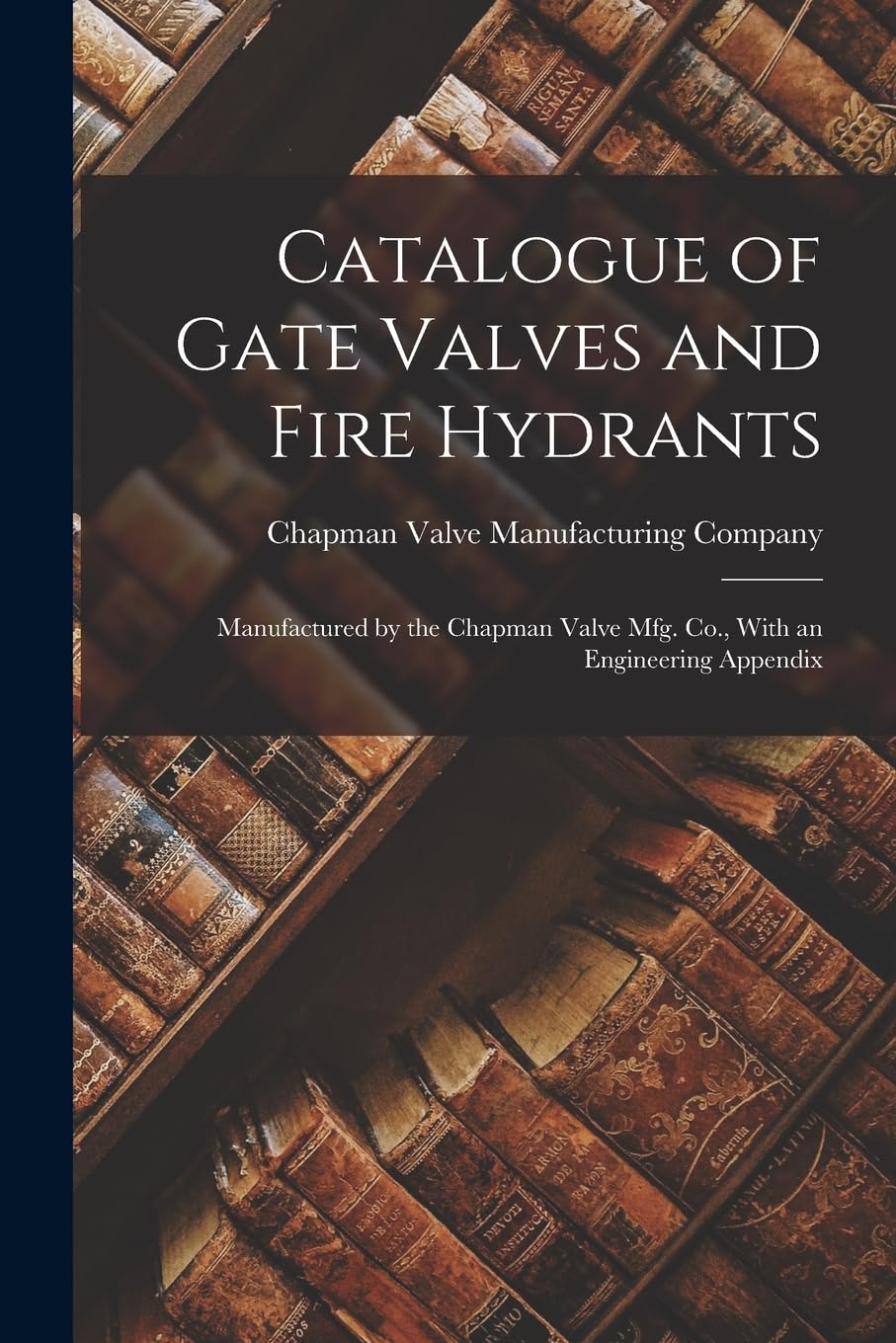 Catalogue of Gate Valves and Fire Hydrants Manufactured by the Chapman