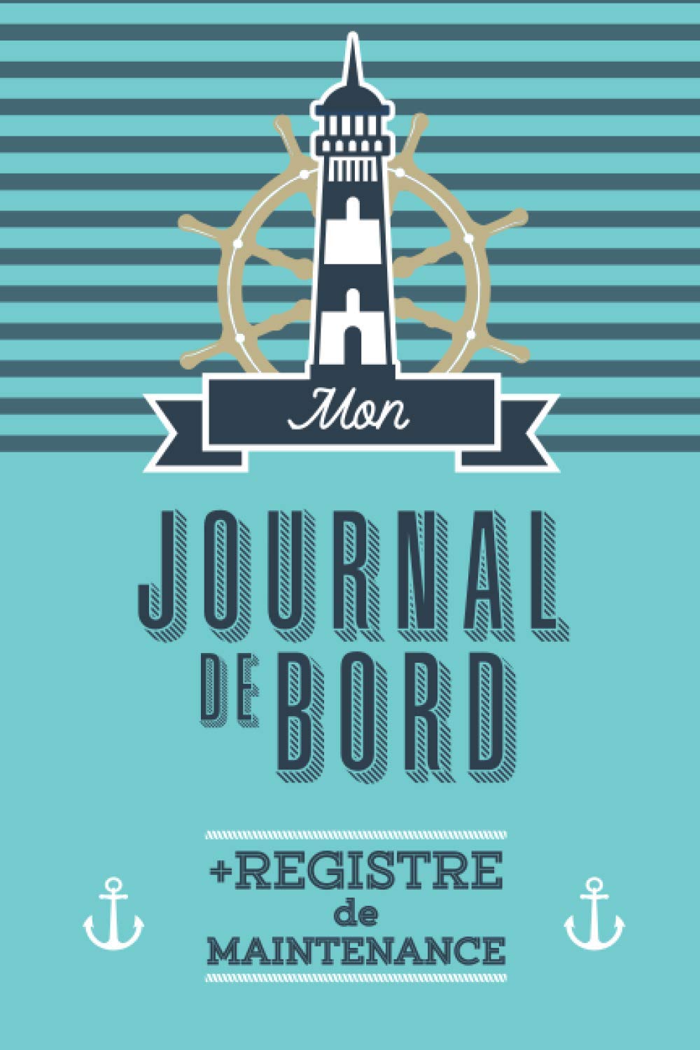 Mon journal de bord et registre de maintenance: L'indispensable registre pour bateaux, voiliers et yachts pour consigner vos croisières et suivre les maintenances.