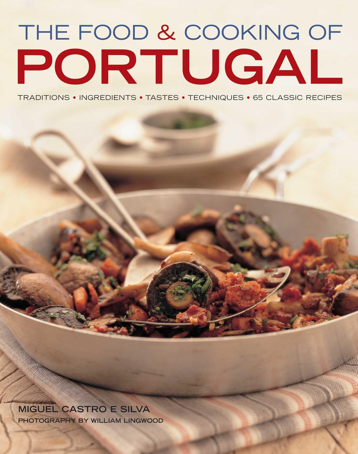 Food and Cooking of Portugal (The Food & Cooking of): Traditions, Ingredients, Tastes, Techniques, 65 Classic Recipes