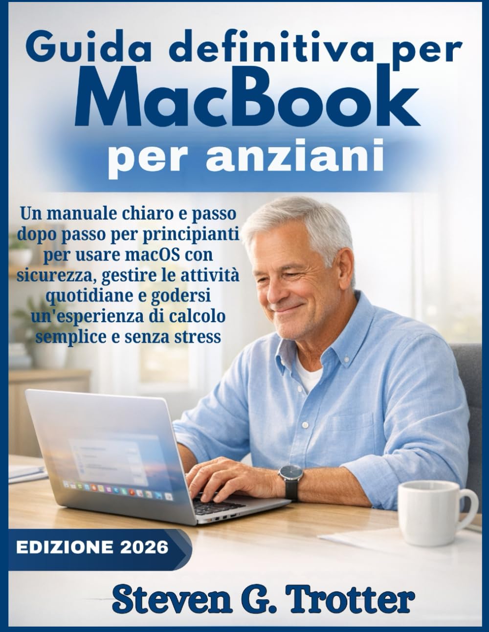 Guida definitiva per MacBook per anziani: Un manuale chiaro e passo dopo passo per principianti per usare macOS con sicurezza, gestire le attività ... di calcolo semplice e senza stress
