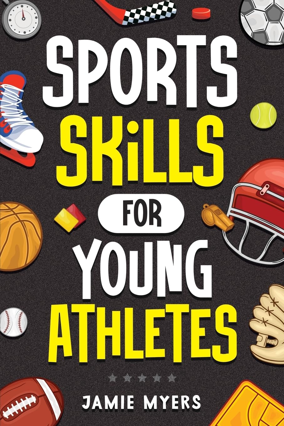 Sports Skills for Young Athletes: Master Mental Toughness, Resilience, Teamwork, Confidence, Motivation, Discipline, and So Much More!