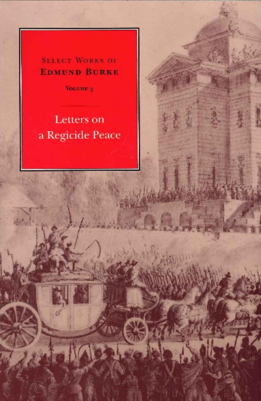 Select Works of Edmund Burke, Vol. 3: Letters on a Regicide Peace
