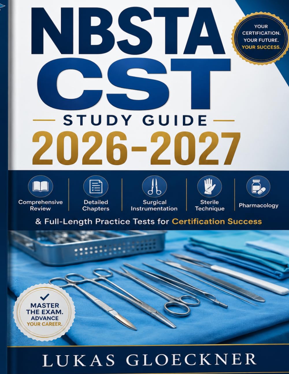 NBSTA CST Study Guide 2026-2027: Comprehensive Review, Detailed Chapters, Surgical Instrumentation, Sterile Technique, Pharmacology & Full-Length Practice Tests for Certification Success