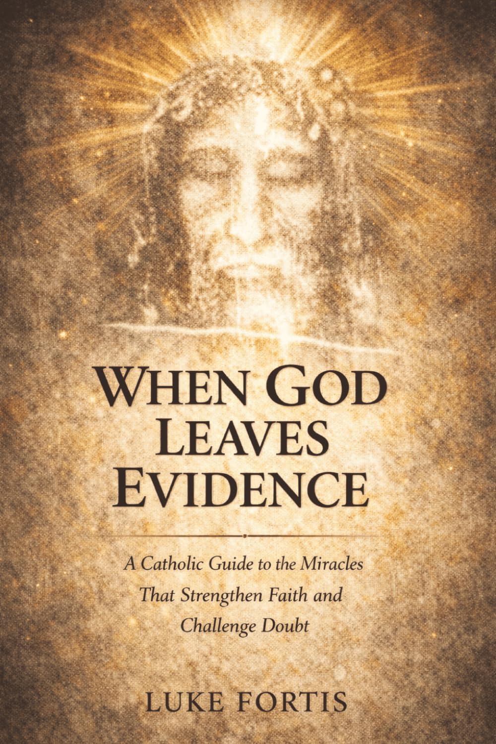 When God Leaves Evidence: A Catholic Guide to the Miracles That Strengthen Faith and Challenge Doubt