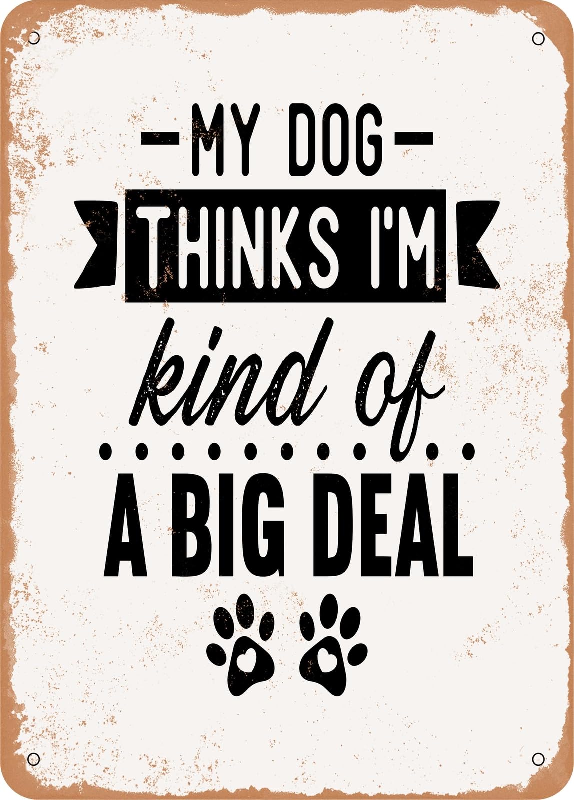 Miaomansenstore Metal Sign - My Dog Thinks I'm Kind Of A Big Deal - 2 - Vintage Rusty Look Home Decor