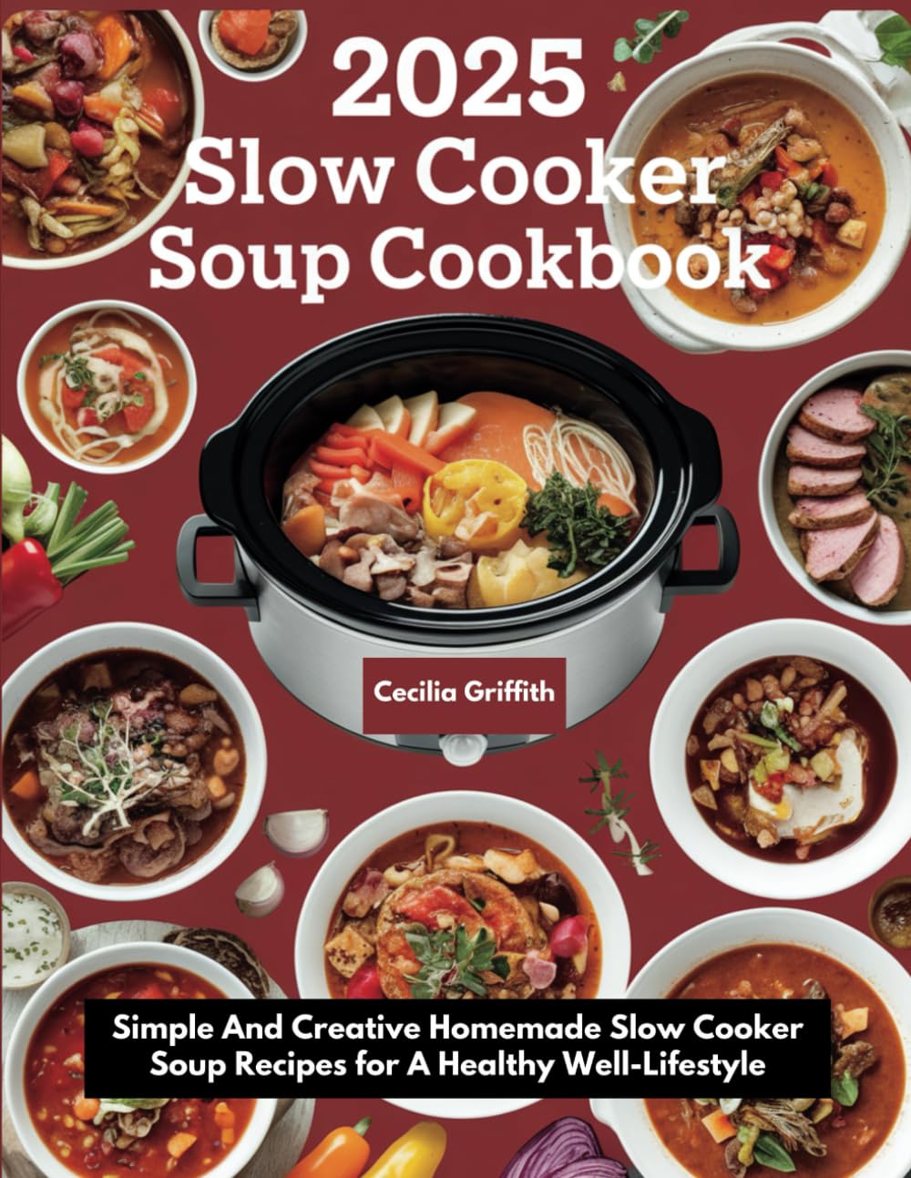 2025 Slow Cooker Soup Cookbook: Simple And Creative Homemade Slow Cooker Soup Recipes for A Healthy Well-Lifestyle