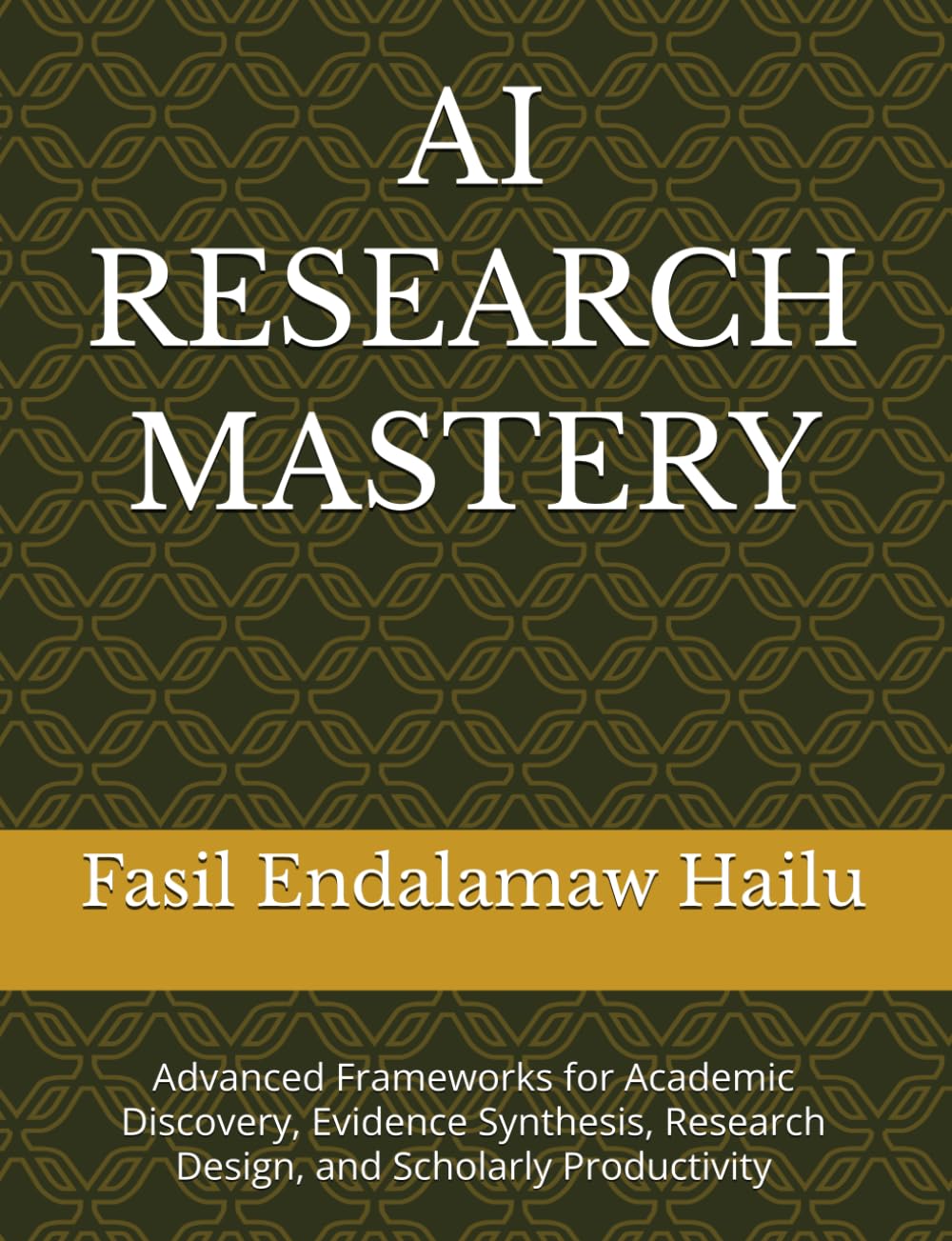 AI RESEARCH MASTERY: Advanced Frameworks for Academic Discovery, Evidence Synthesis, Research Design, and Scholarly Productivity