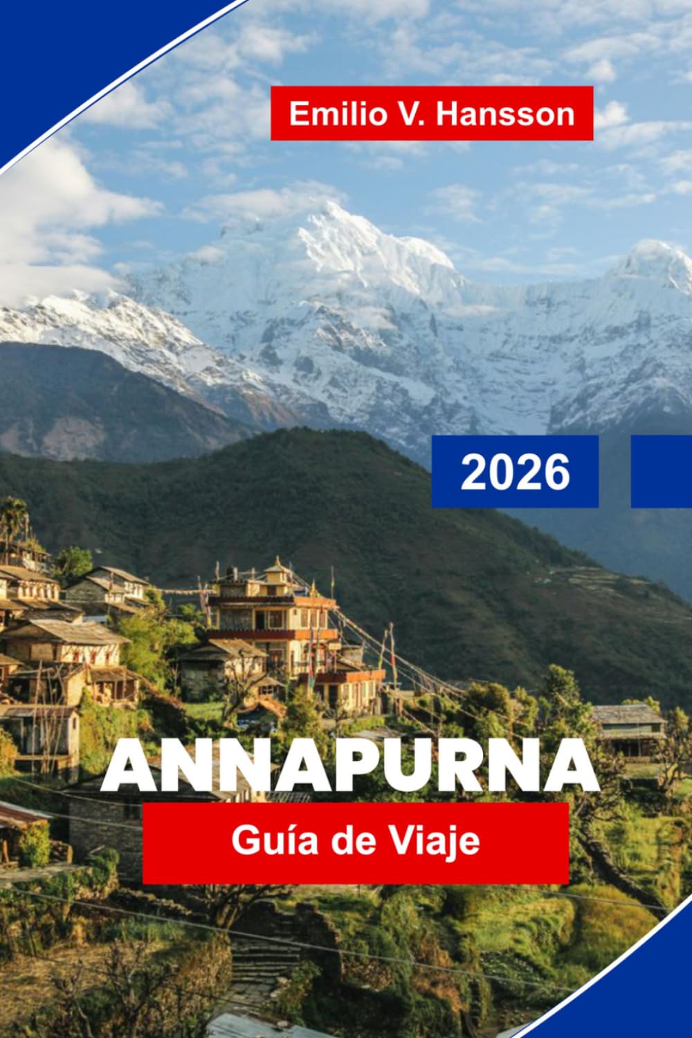 Annapurna Guía de viaje 2026: La guía definitiva del senderista en el circuito del Annapurna de Nepal: casas de té, altos pasos y el Himalaya desnudos
