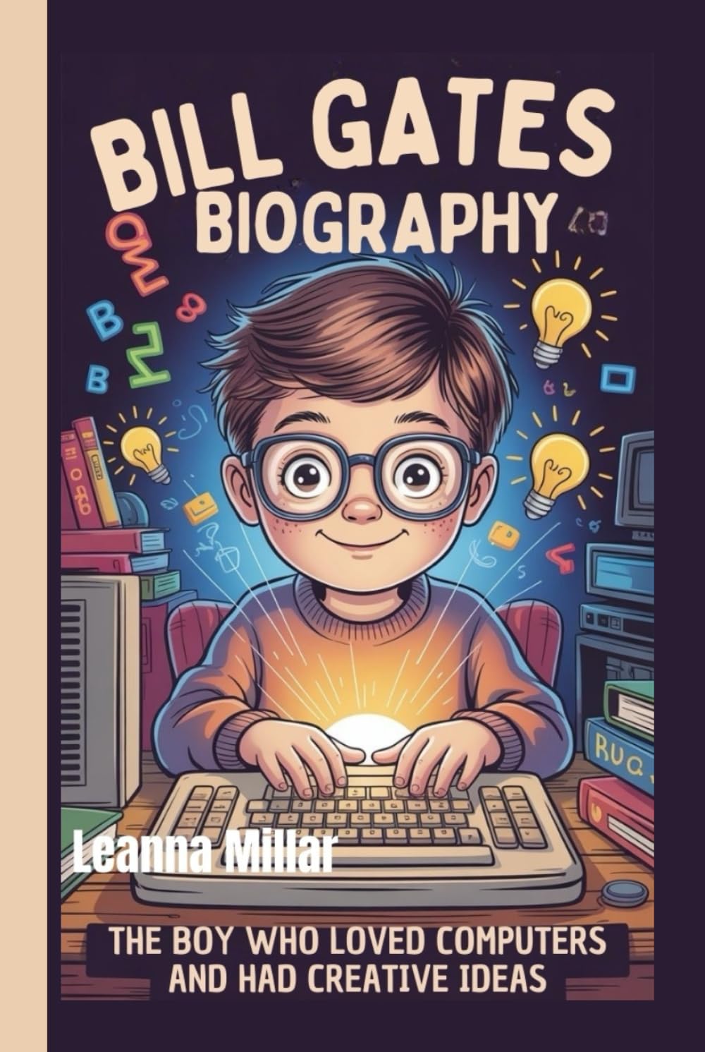 BILL GATES BIOGRAPHY: The Boy Who Loved Computers and Had Creative Ideas