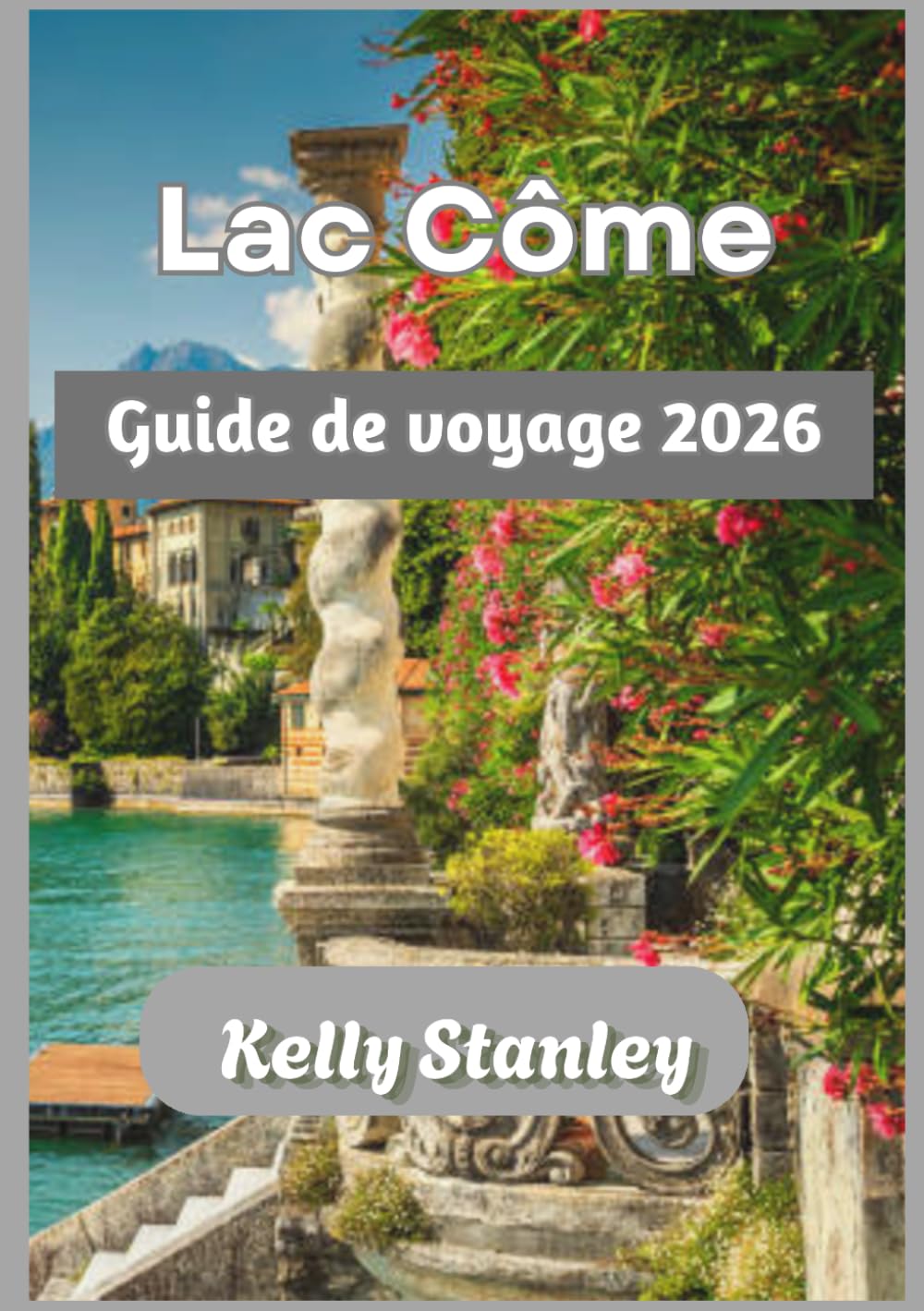 Lac Côme Guide de voyage 2026: Guide de voyage du lac de Côme 2026 : Découvrez les villas, les villages et les expériences uniques du lac, que vous ... visiteur novice ou un explorateur de retour.
