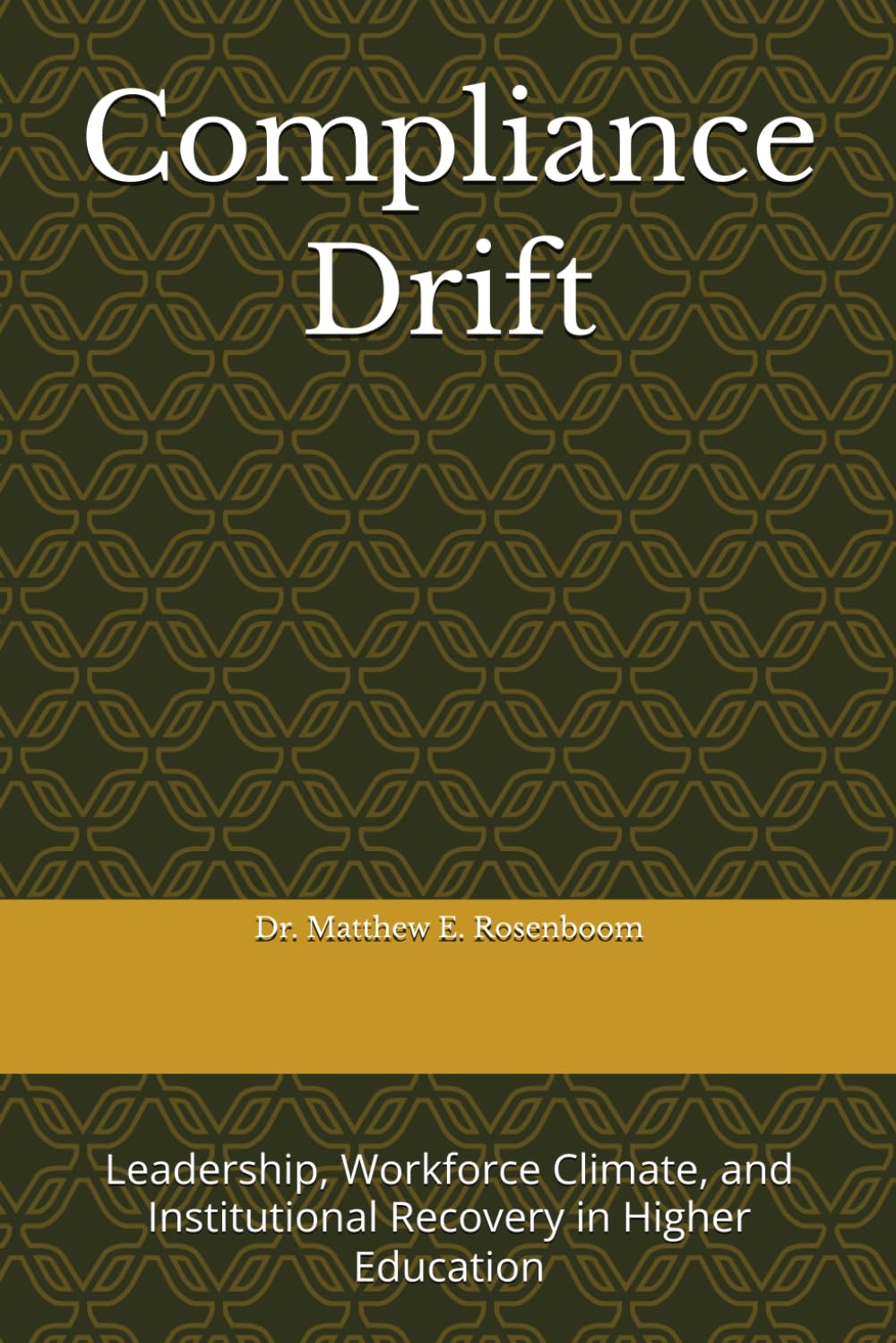 Compliance Drift: Leadership, Workforce Climate, and Institutional Recovery in Higher Education (Institutional Stability Framework Series)