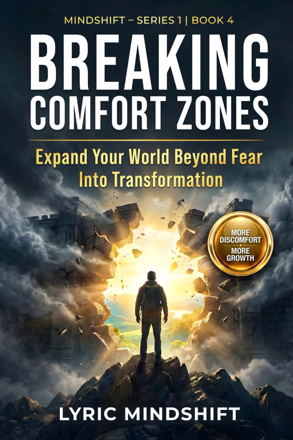 Breaking Comfort Zones: Breaking Comfort Zones: More Discomfort, More Growth, Expand Your World Beyond Fear Into Transformation! (Mindshift: A Personal Journey of Inner Liberation)