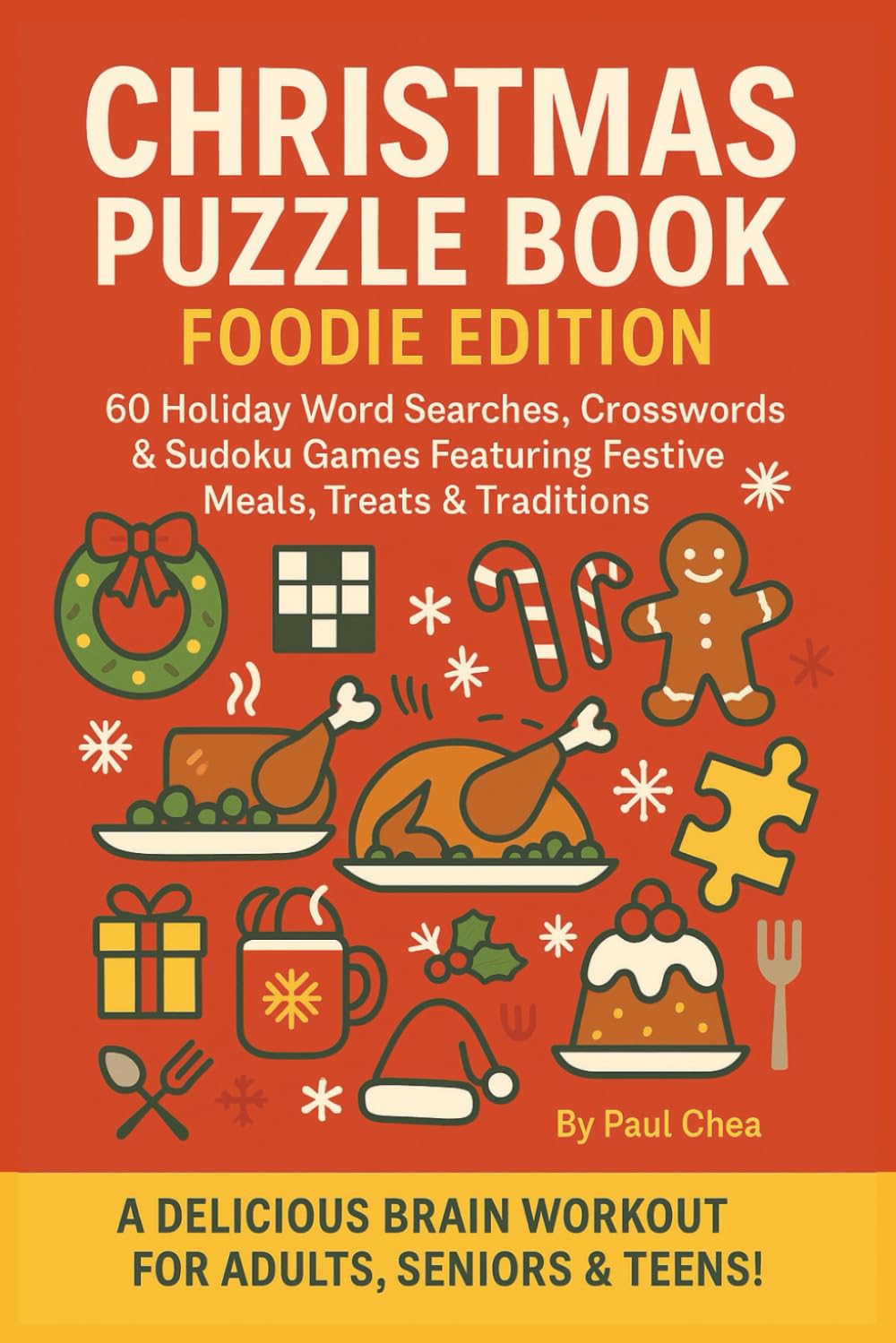 Christmas Puzzle Book: Foodie Edition 60 Holiday Word Searches, Crosswords & Sudoku Games Featuring Festive Meals, Treats & Traditions: A Delicious Brain Workout For Adults, Seniors and Teens!
