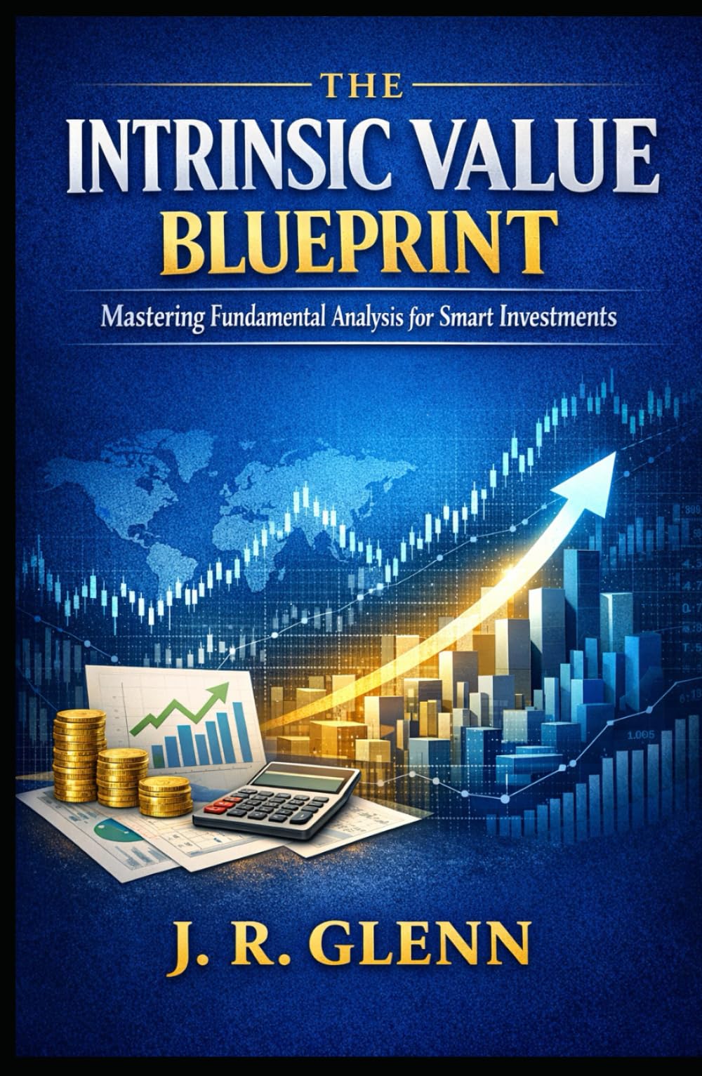 The Intrinsic Value Blueprint: Mastering Fundamental Analysis for Smart Investments (Trading Markets)