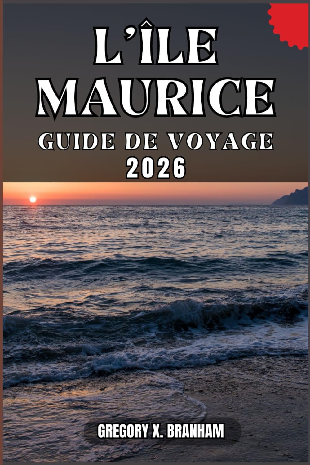 L'ÎLE MAURICE GUIDE DE VOYAGE: Un guide pratique pour découvrir la culture, la nature, les trésors cachés et les sites incontournables.