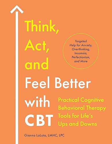 Think, Act, and Feel Better with CBT: Practical Cognitive Behavioral