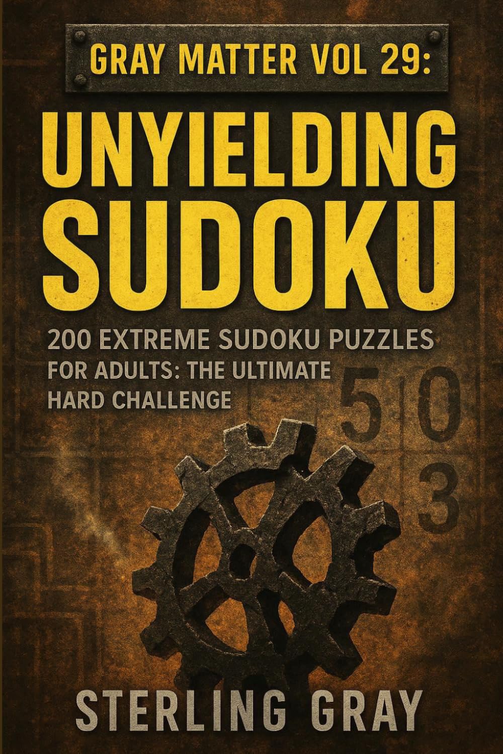 Gray Matter Vol29: Unyielding Sudoku: 200 Extreme Sudoku Puzzles for Adults: The Ultimate Hard Challenge