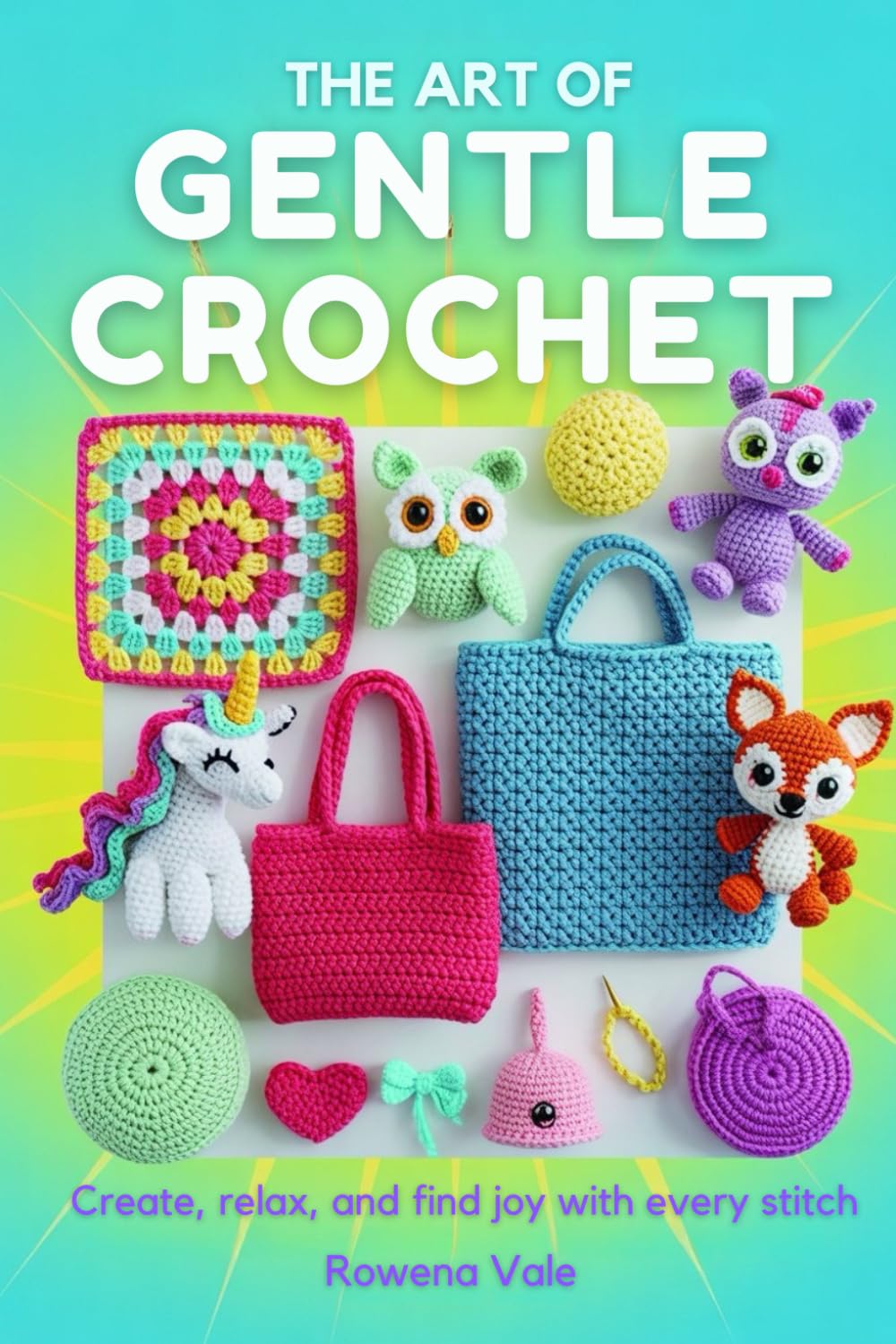 The Art of Gentle Crochet: Create, Relax, and Find Joy with Every Stitch