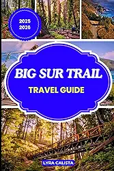 BIG SUR TRAIL TRAVEL GUIDE 2025- 2026: Discover the Scenic Trails, Hidden Coves, and Breathtaking Coastline of California’s Legendary Big Sur Region