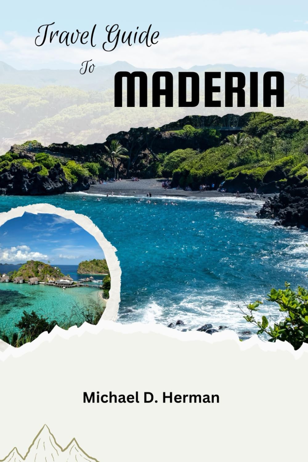 MADEIRA TRAVEL GUIDE 2026: Your Complete Companion to Discovering Island Wonders, Breathtaking Trails, Hidden Gems, and Unforgettable Experiences