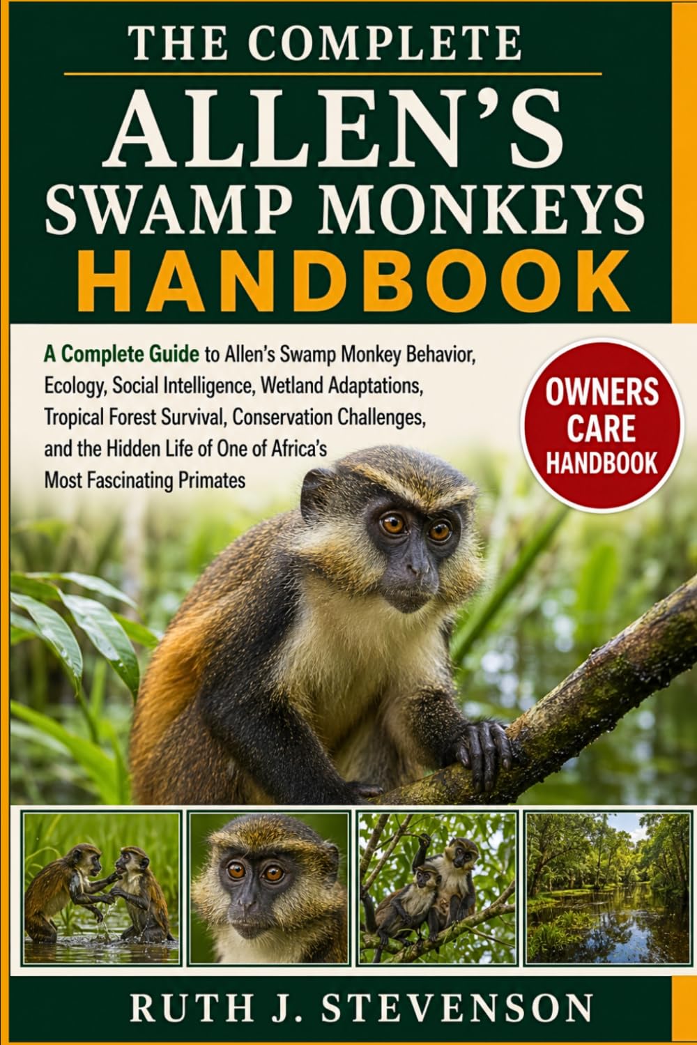 THE COMPLETE ALLEN’S SWAMP MONKEYS HANDBOOK: A Complete Guide to Allen’s Swamp Monkey Behavior, Ecology, Social Intelligence, Wetland Adaptations, ... Life of One of Africa’s Most Fascinating