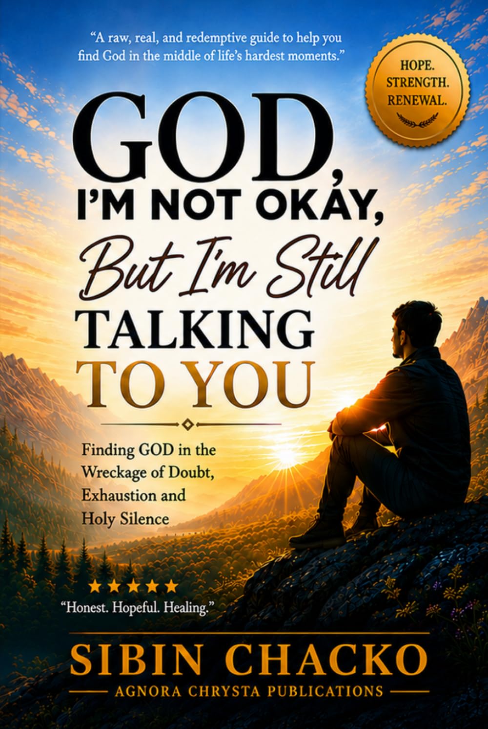 God, I’m Not Okay, But I’m Still Talking to You: Finding GOD in the Wreckage of Doubt, Exhaustion & Holy Silence