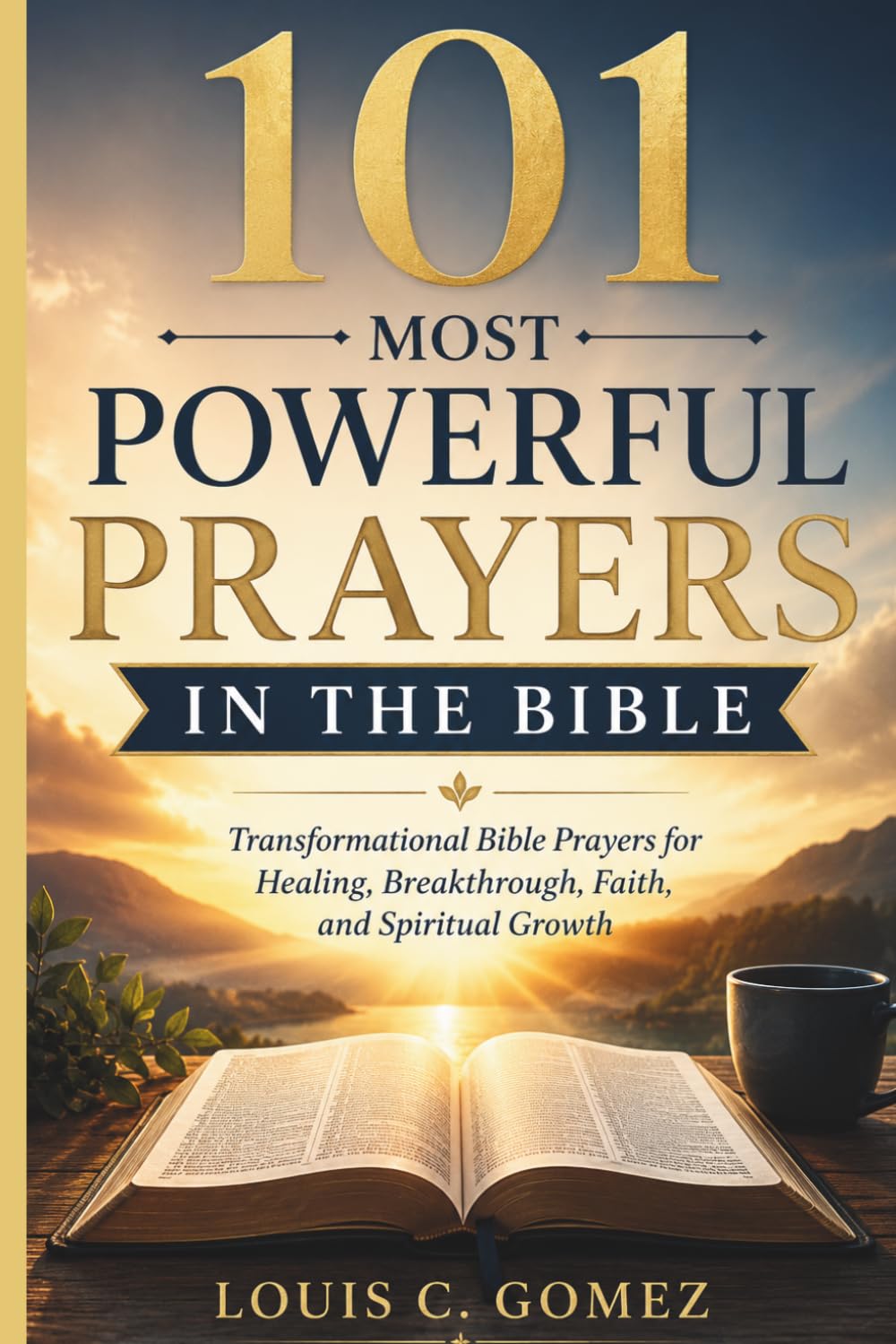 101 Most Powerful Prayers in the Bible: Transformational Bible Prayers for Healing, Breakthrough, Faith, and Spiritual Growth