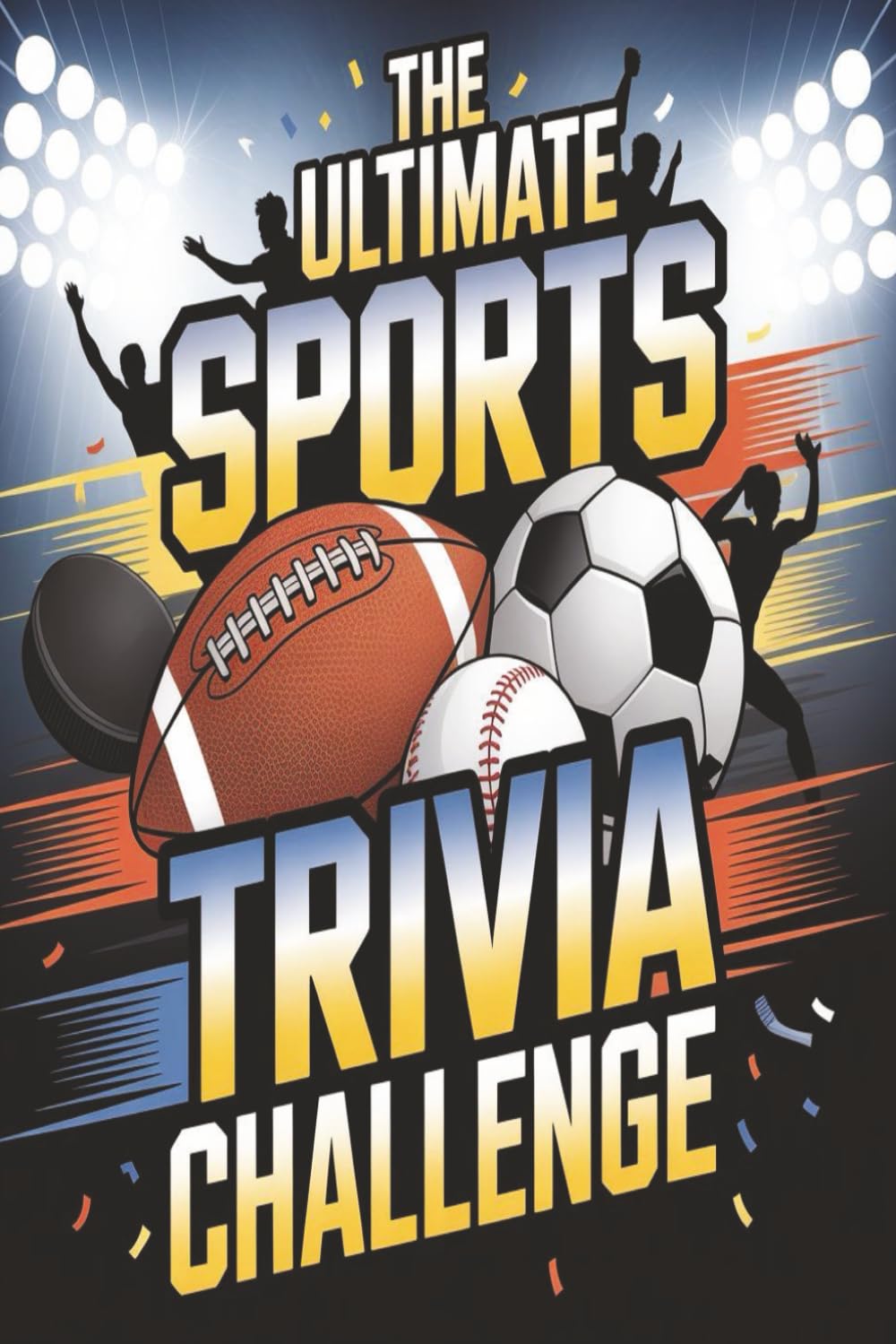 THE ULTIMATE SPORTS TRIVIA CHALLENGE: A Collection Of Sports Histories, Three-Level Trivia Quizzes, Bonus Challenges, Famous Enthusiastic Stories f, ... For Sports Lovers. A Gift For Sports Fans.