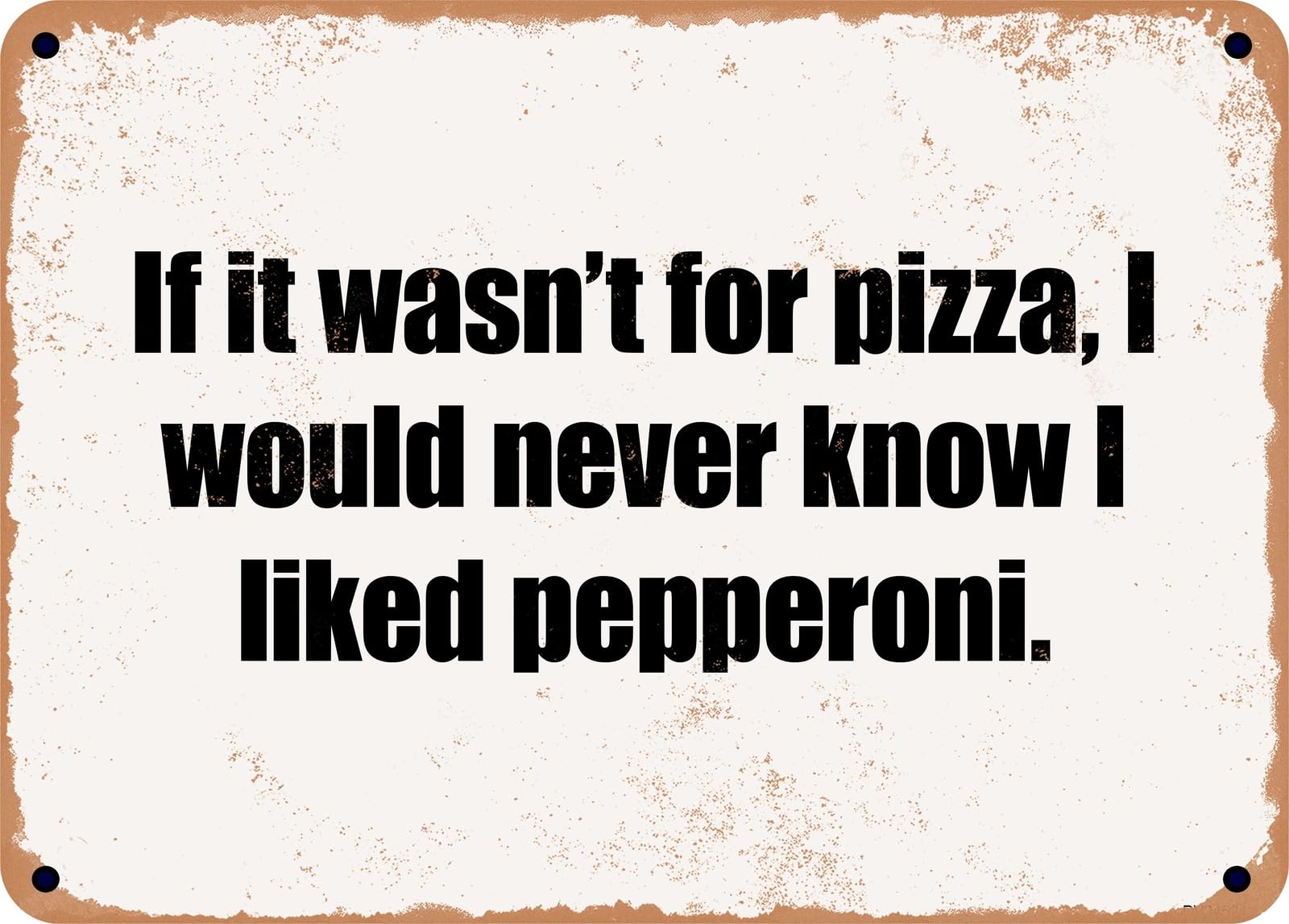 Miaomansenstore Metal Sign - If It Wasn't For Pizza, I Would Never Know I Liked Pepperoni Home Decor