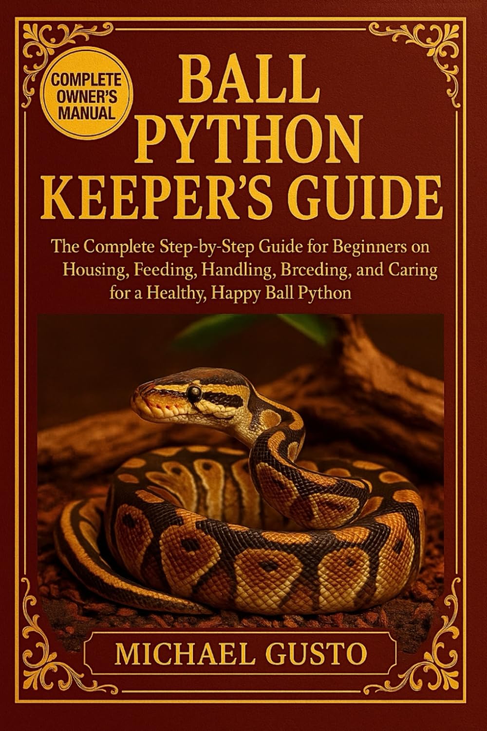 BALL PYTHON KEEPERS GUIDE: The Complete Step-by-Step Guide for Beginners on Housing, Feeding, Handling, Breeding, and Caring for a Healthy, Happy Ball Python
