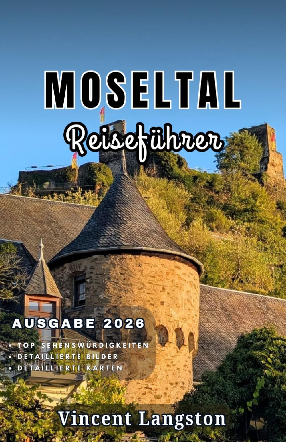 MOSELTAL Reiseführer 2026: Erkunden Sie die gewundenen Flüsse der Mosel, mittelalterliche Burgen und weltberühmte Weinberge auf unvergesslichen Panoramareisen.