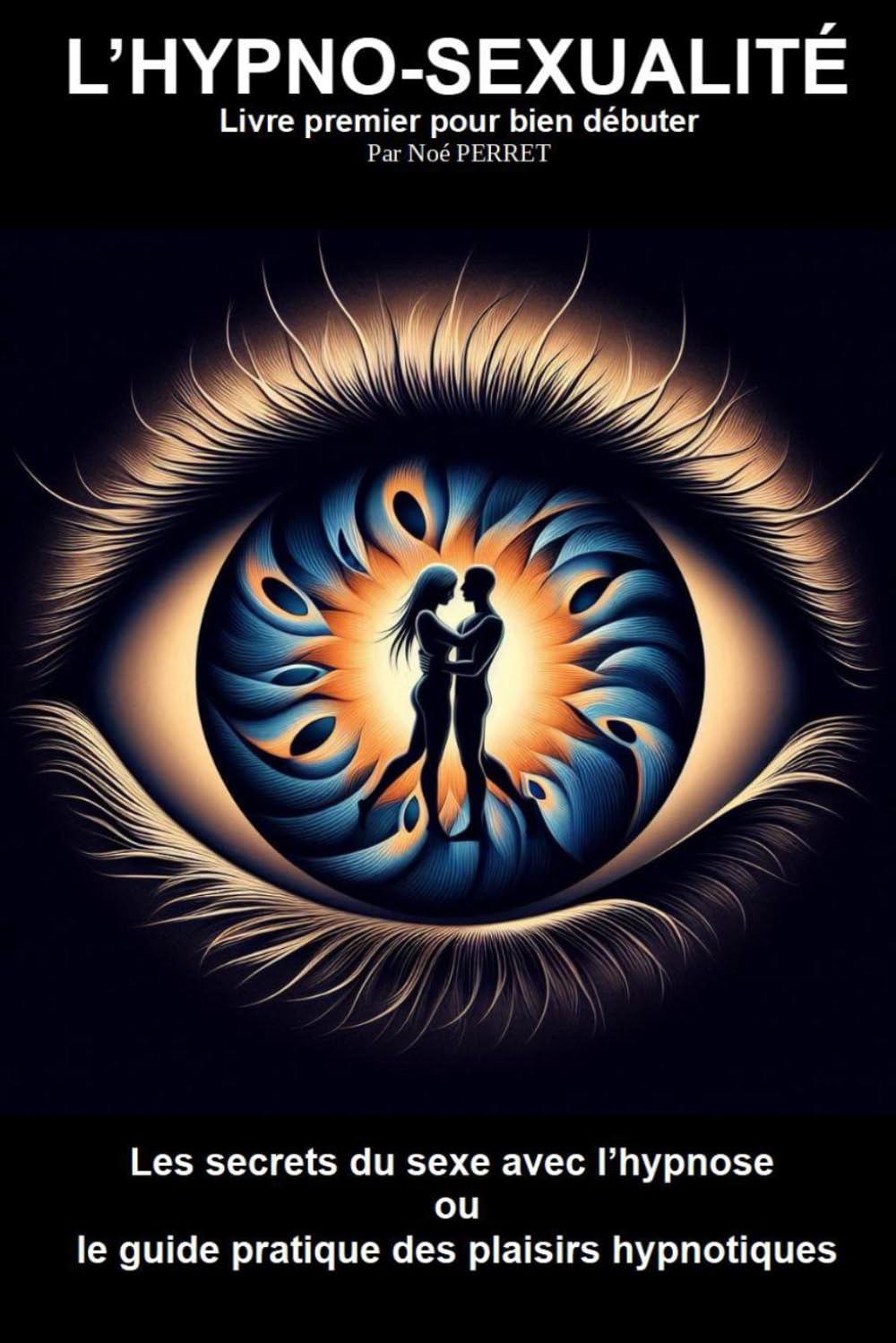 L'HYPNO-SEXUALITÉ: Livre premier pour bien débuter: Les secrets du sexe avec l’hypnose ou le guide pratique des plaisirs hypnotiques