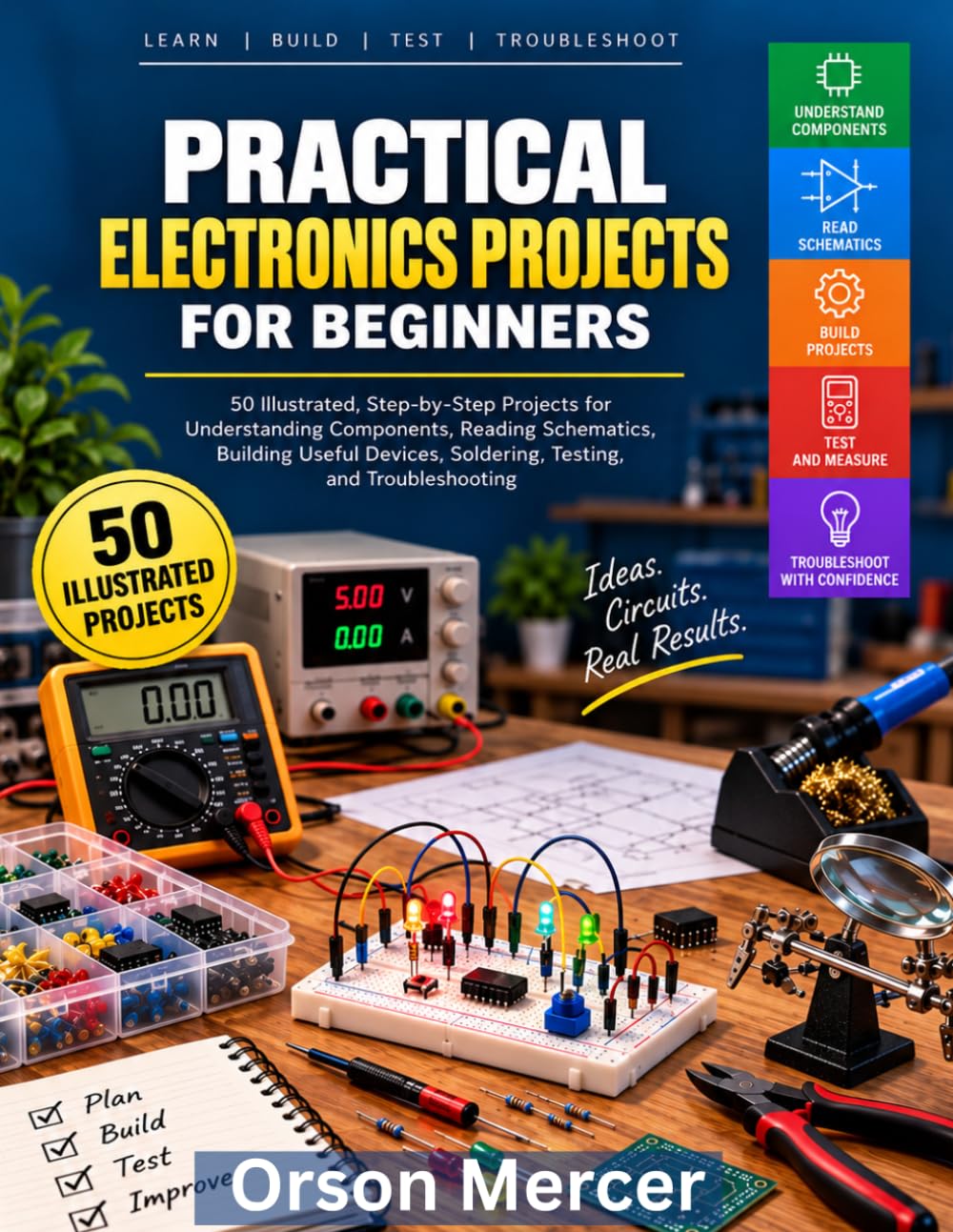 Practical Electronics Projects for Beginners: 50 Illustrated, Step-by-Step Projects for Understanding Components, Reading Schematics, Building Useful Devices, Solder, Testing, and Troubleshooting