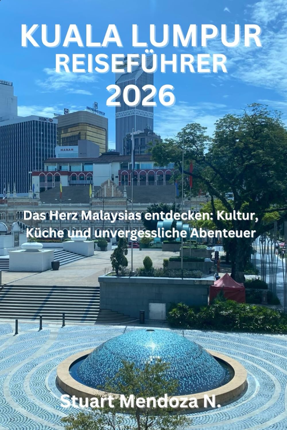 KUALA LUMPUR REISEFÜHRER 2026: Das Herz Malaysias entdecken: Kultur, Küche und unvergessliche Abenteuer