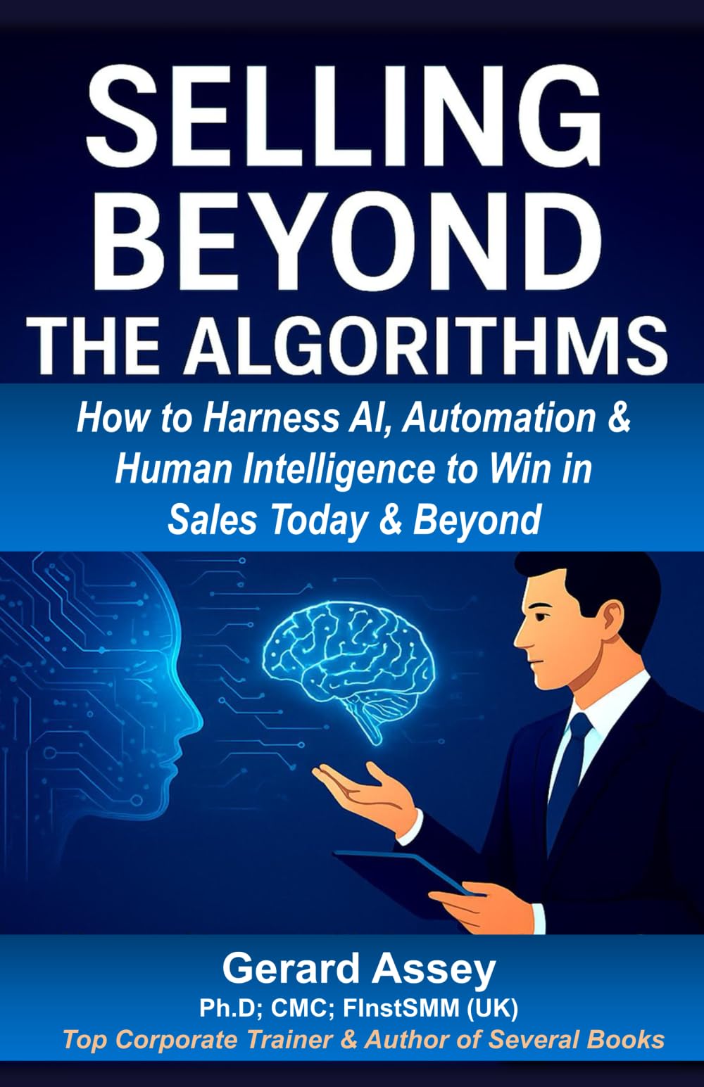 Selling Beyond the Algorithms: How to Harness AI, Automation & Human Intelligence to Win in Sales Today & Beyond: #AIinSales #FutureOfSellingAndAutomation #SalesStrategiesForTheDigitalAge