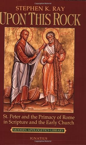 Upon This Rock: St. Peter and the Primacy of Rome in Scripture and the Early Church (Modern Apologetics Library)