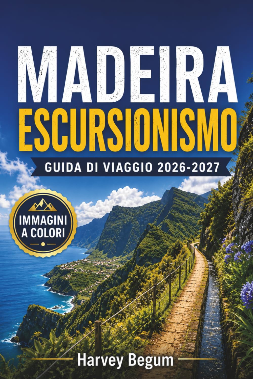 MADEIRA ESCURSIONISMO Guida ai viaggi 2026-2027: Passeggiate a Levada, sentieri costieri, percorsi di montagna e consigli pratici per visitatori alla prima esperienza