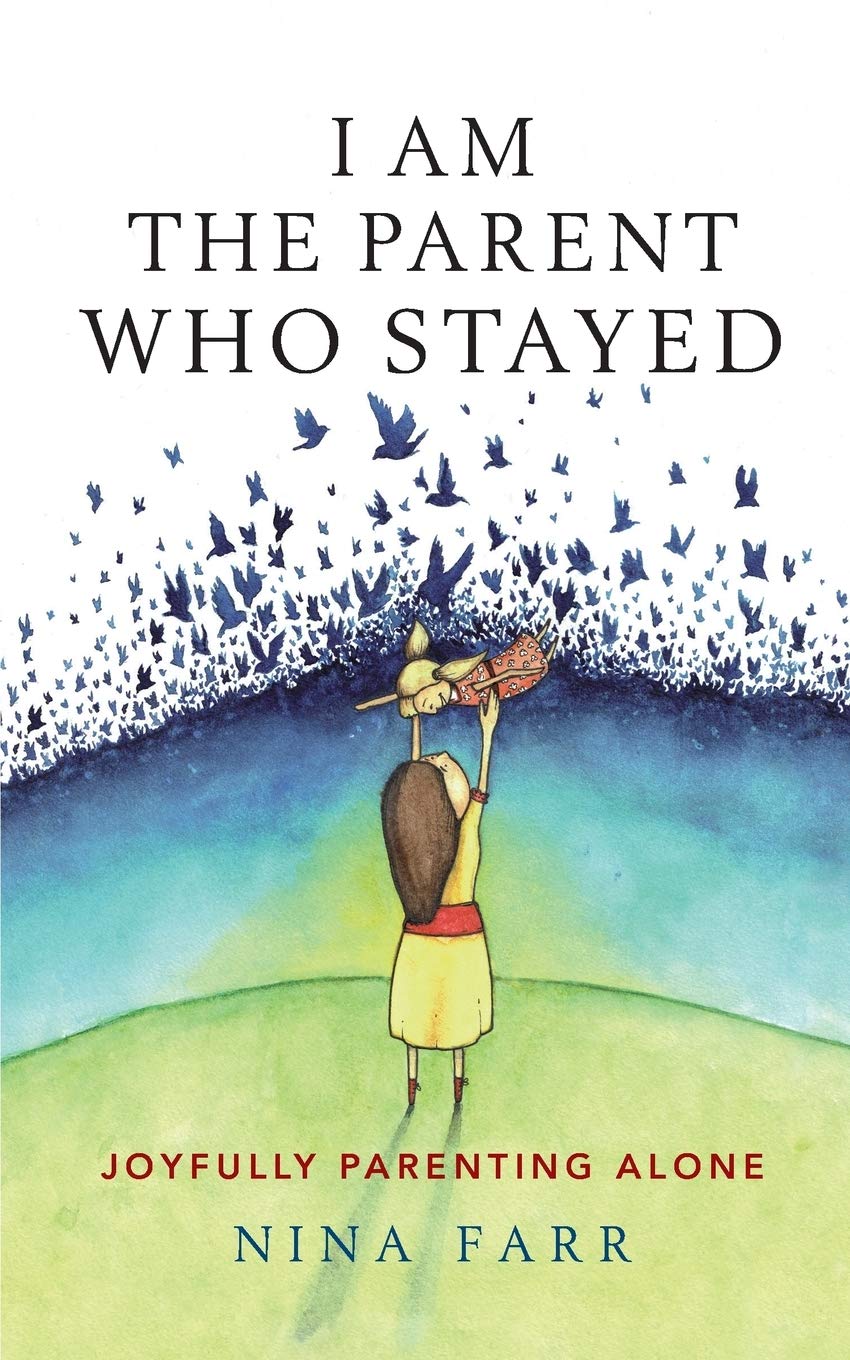 I am the Parent Who Stayed: Joyfully parenting alone