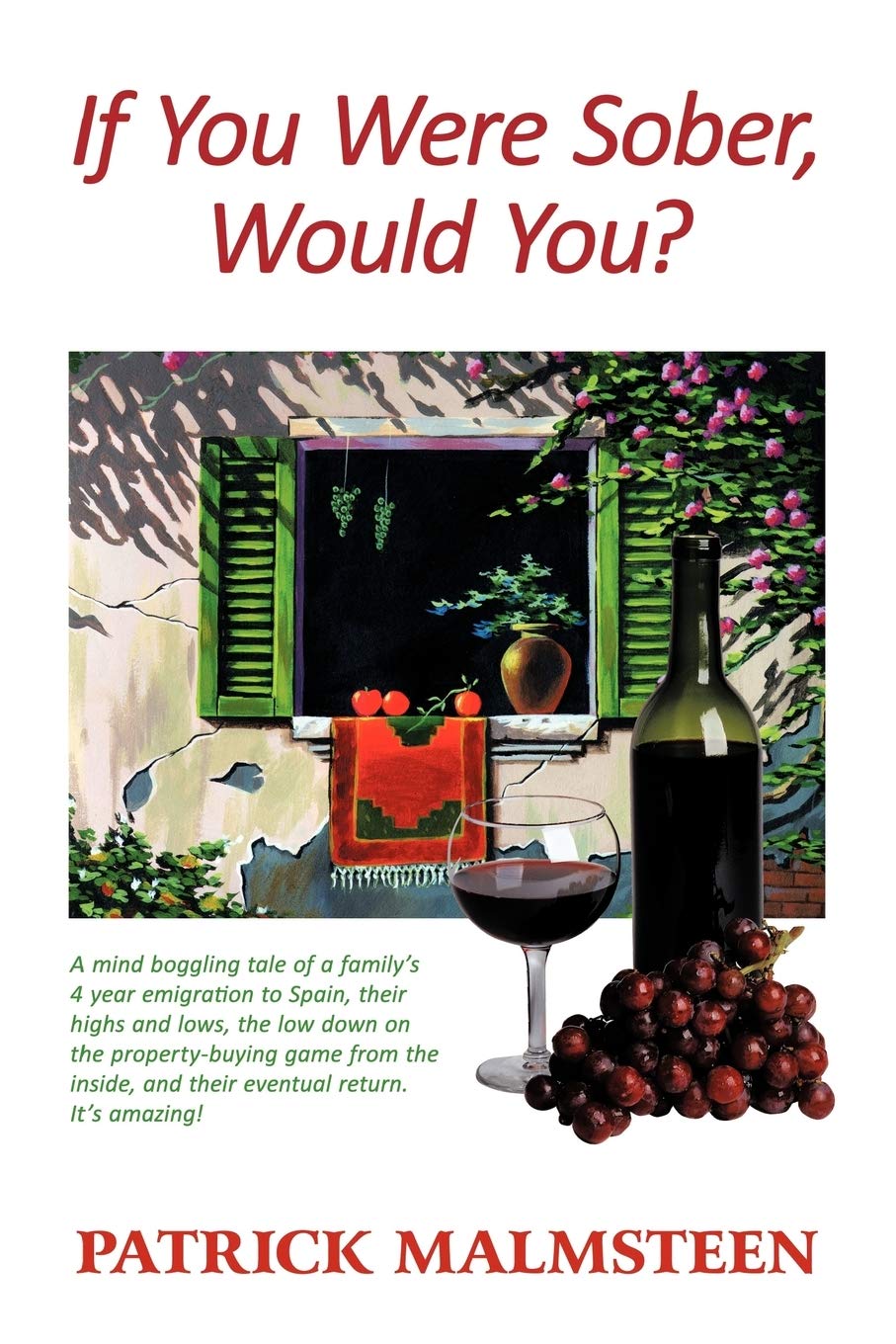 If You Were Sober, Would You?: A Mind Boggling Tale of a Family's 4 Year Emigration to Spain, Their Highs and Lows, the Low Down on the Property-Buyi