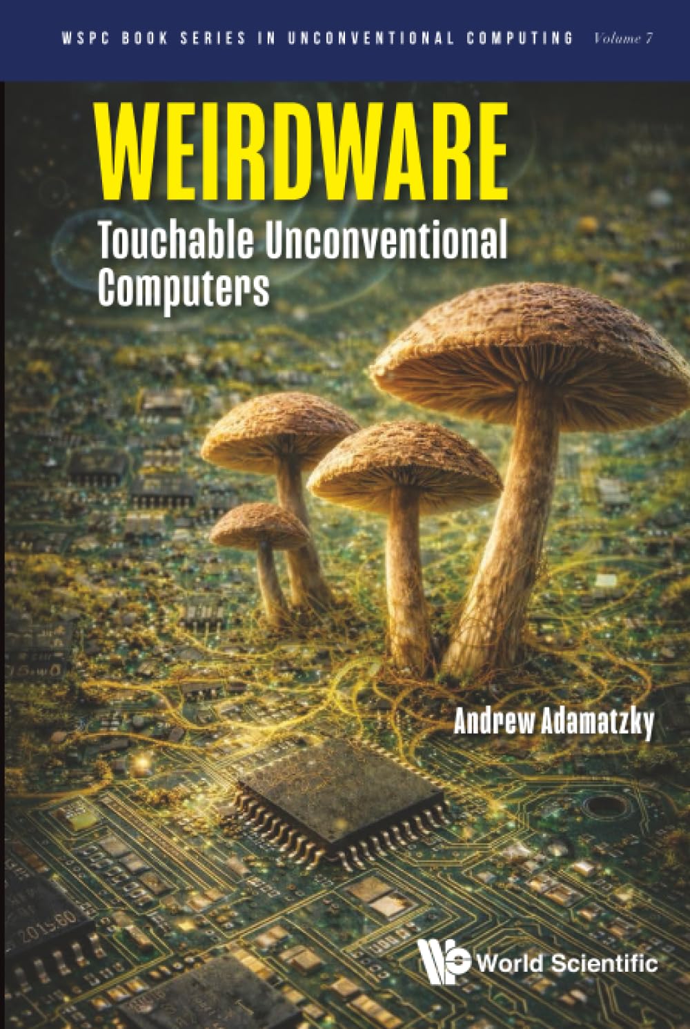 Weirdware: Touchable Unconventional Computers (WSPC Book Series in Unconventional Computing)