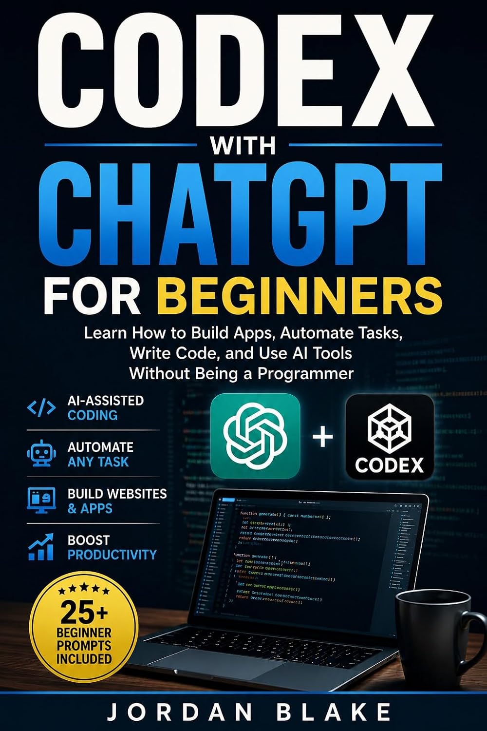 Codex with ChatGPT for Beginners : Learn How to Build Apps, Automate Tasks, Write Code, and Use AI Tools Without Being a Programmer
