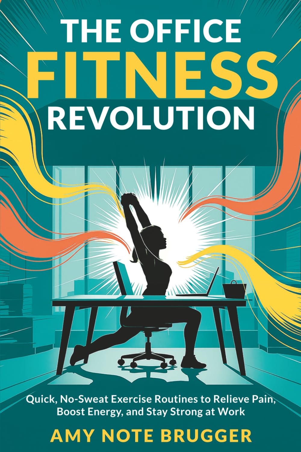 The Office Fitness Revolution: Quick, No-Sweat Exercise Routines to Relieve Pain, Boost Energy, and Stay Strong at Work