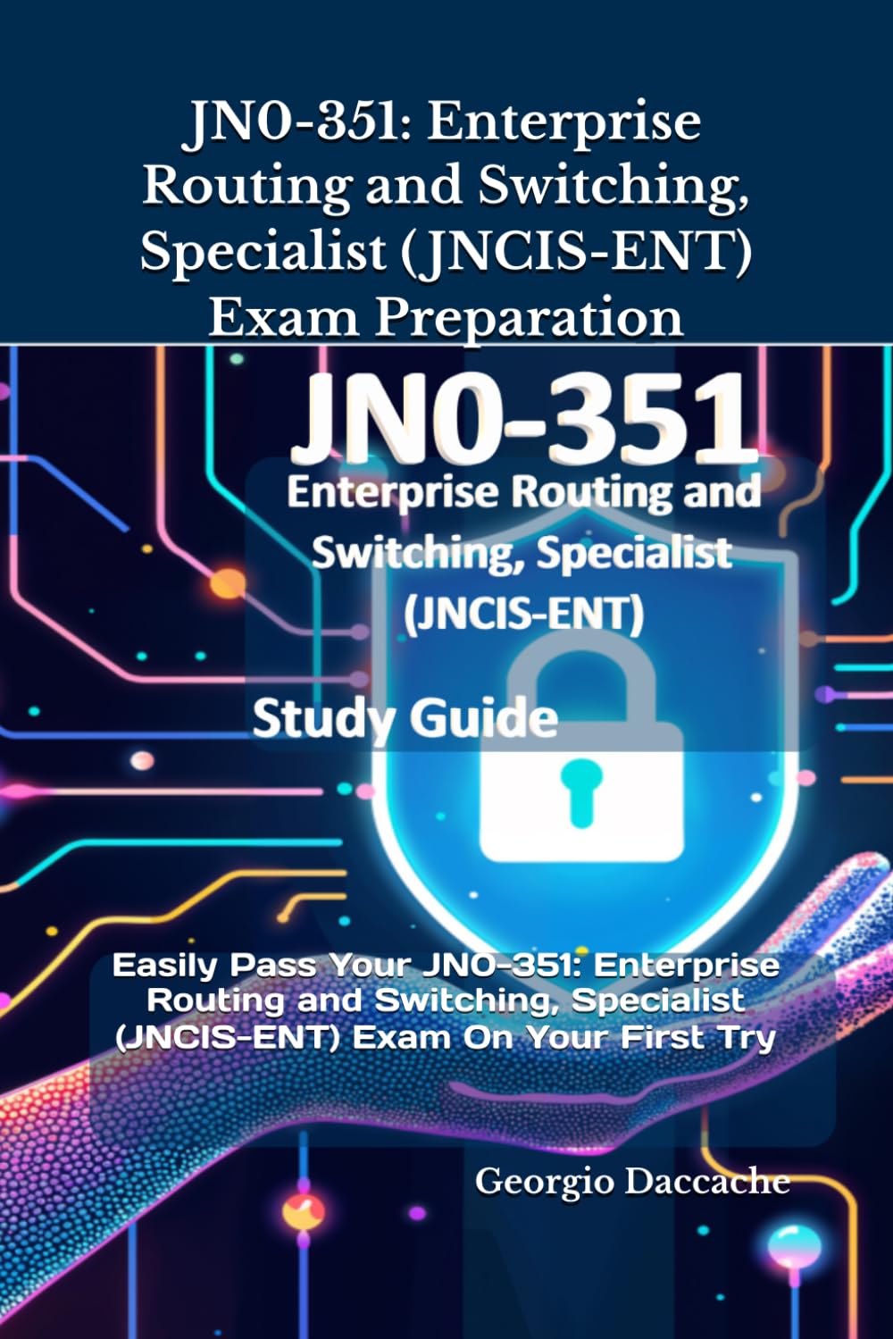 JN0-351: Enterprise Routing and Switching, Specialist (JNCIS-ENT) Exam Preparation: Easily Pass Your JN0-351: Enterprise Routing and Switching, Specialist (JNCIS-ENT) Exam On Your First Try