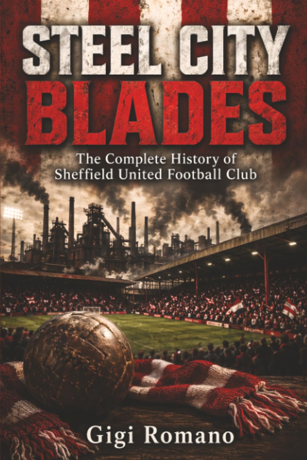 Steel City Blades: The Complete History of Sheffield United Football Club